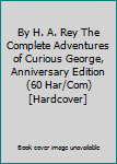 By H. A. Rey The Complete Adventures of Curious George, Anniversary Edition (60 Har/Com) [Hardcover]