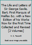 The Life and Letters of Sir George Savile, Bart. First Marquis of Halifax &c. with a New Edition of his Works Now for the First Time Collected and Revised [2 Volumes]