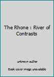 Unknown Binding The Rhone : River of Contrasts Book