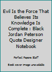 Paperback Evil Is the Force That Believes Its Knowledge Is Complete : Black Jordan Peterson Quote Designer Notebook Book