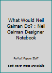 Paperback What Would Neil Gaiman Do? : Neil Gaiman Designer Notebook Book