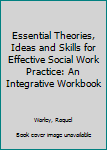 Paperback Essential Theories, Ideas and Skills for Effective Social Work Practice: An Integrative Workbook Book