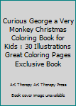 Paperback Curious George a Very Monkey Christmas Coloring Book for Kids : 30 Illustrations Great Coloring Pages Exclusive Book