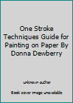 Unknown Binding One Stroke Techniques Guide for Painting on Paper By Donna Dewberry Book