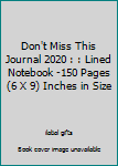 Don't Miss This Journal 2020 : : Lined Notebook -150 Pages (6 X 9) Inches in Size