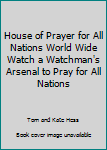 House of Prayer for All Nations World Wide Watch a Watchman's Arsenal to Pray for All Nations