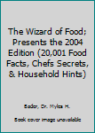 Hardcover The Wizard of Food; Presents the 2004 Edition (20,001 Food Facts, Chefs Secrets, & Household Hints) Book