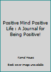 Paperback Positive Mind Positive Life : A Journal for Being Positive! Book