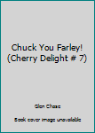 Unknown Binding Chuck You Farley! (Cherry Delight # 7) Book