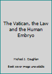 The Vatican, the Law and the Human Embryo