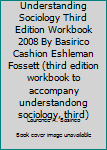 Paperback Understanding Sociology Third Edition Workbook 2008 By Basirico Cashion Eshleman Fossett (third edition workbook to accompany understandong sociology, third) Book