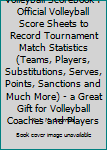 Volleyball Scorebook : Official Volleyball Score Sheets to Record Tournament Match Statistics (Teams, Players, Substitutions, Serves, Points, Sanctions and Much More) - a Great Gift for Volleyball Coa