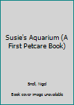 Hardcover Susie's Aquarium (A First Petcare Book) Book