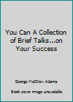 Hardcover You Can A Collection of Brief Talks...on Your Success Book