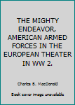 Hardcover THE MIGHTY ENDEAVOR, AMERICAN ARMED FORCES IN THE EUROPEAN THEATER IN WW 2. Book