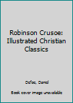 Hardcover Robinson Crusoe: Illustrated Christian Classics Book