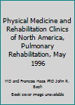 Hardcover Physical Medicine and Rehabilitation Clinics of North America, Pulmonary Rehabilitation, May 1996 Book