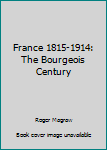 Hardcover France 1815-1914: The Bourgeois Century Book