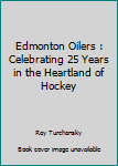 The Edmonton Oilers Hockey Club: Celebrating 25 Years in The Heartland of Hockey