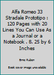 Alfa Romeo 33 Stradale Prototipo : 120 Pages with 20 Lines You Can Use As a Journal or a Notebook . 8. 25 by 6 Inches