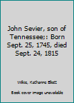 Hardcover John Sevier, son of Tennessee;: Born Sept. 25, 1745, died Sept. 24, 1815 Book