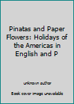 Library Binding Pinatas and Paper Flowers: Holidays of the Americas in English and P Book