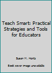 Paperback Teach Smart: Practical Strategies and Tools for Educators Book