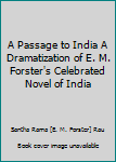 A Passage to India A Dramatization of E. M. Forster's Celebrated Novel of India