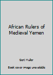 The African Rulers Of Medieval Yemen