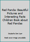Red Panda: Beautiful Pictures & Interesting Facts Children Book about Red Pandas