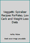 Paperback Veggetti: Spiralizer Recipes ForPaleo, Low Carb and Weight Loss Diets Book