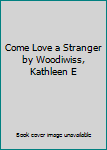 Come Love a Stranger by Woodiwiss, Kathleen E