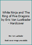 White Ninja and The Ring of Five Dragons by Eric Van Lustbader - Hardcover