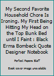 Paperback My Second Favorite Household Chore Is Ironing. My First Being Hitting My Head on the Top Bunk Bed until I Faint : Black Erma Bombeck Quote Designer Notebook Book