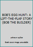 Unknown Binding BOB'S EGG HUNT: A LIFT-THE-FLAP STORY (BOB THE BUILDER) Book