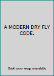 Hardcover A MODERN DRY FLY CODE. Book