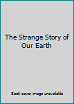 Paperback The Strange Story of Our Earth Book