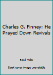 Hardcover Charles G. Finney: He Prayed Down Revivals Book