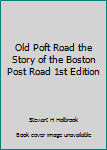 Unknown Binding Old Poft Road the Story of the Boston Post Road 1st Edition Book
