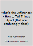 Hardcover What's the Difference? - How to Tell Things Apart (that are confusingly close) Book