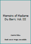 Unknown Binding Memoirs of Madame Du Barri, Vol. III Book