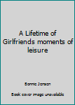 Hardcover A Lifetime of Girlfriends moments of leisure Book