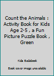 Paperback Count the Animals : Activity Book for Kids Age 2-5 , a Fun Picture Puzzle Book , Green Book