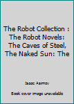 The Robot Collection : The Robot Novels: The Caves of Steel, The Naked Sun: The