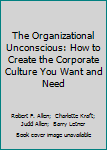 Paperback The Organizational Unconscious: How to Create the Corporate Culture You Want and Need Book