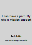 Paperback I can have a part: My role in mission support Book