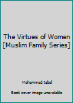 Unknown Binding The Virtues of Women [Muslim Family Series] Book