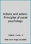 Hardcover Actions and actors: Principles of social psychology Book