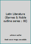 Unknown Binding Latin Literature (Barnes & Noble outline series ; 80) Book
