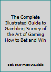 Hardcover The Complete Illustrated Guide to Gambling Survey of the Art of Gaming How to Bet and Win Book